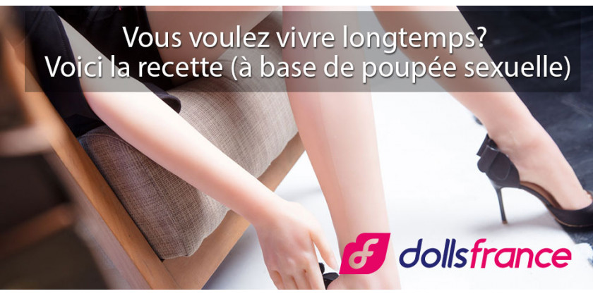 Vous voulez vivre longtemps? Voici la recette (à base de poupée sexuelle)