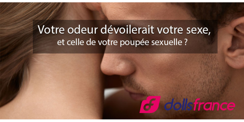 Votre odeur dévoilerait votre sexe, et celle de votre poupée sexuelle ?