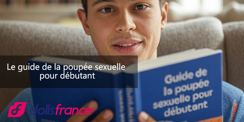 Le guide de la poupée sexuelle pour débutant